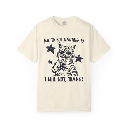 Due to Not Wanting To I Will Not, Thanks Cat Graphic T-Shirt