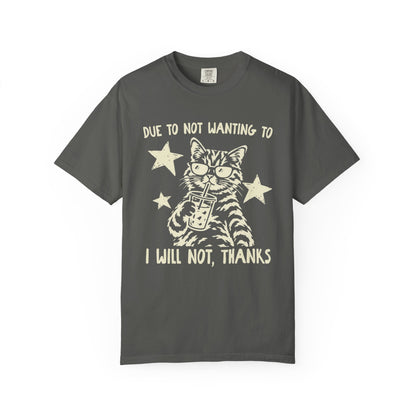 Due to Not Wanting To I Will Not, Thanks Cat Graphic T-Shirt