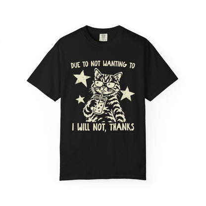 Due to Not Wanting To I Will Not, Thanks Cat Graphic T-Shirt
