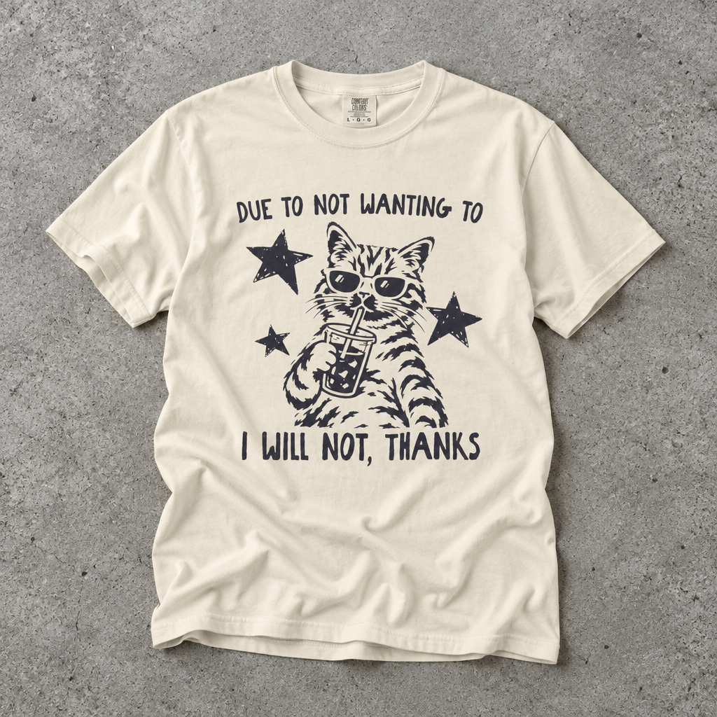 Due to Not Wanting To I Will Not, Thanks Cat Graphic T-Shirt