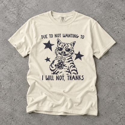 Due to Not Wanting To I Will Not, Thanks Cat Graphic T-Shirt