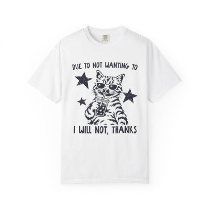 Due to Not Wanting To I Will Not, Thanks Cat Graphic T-Shirt